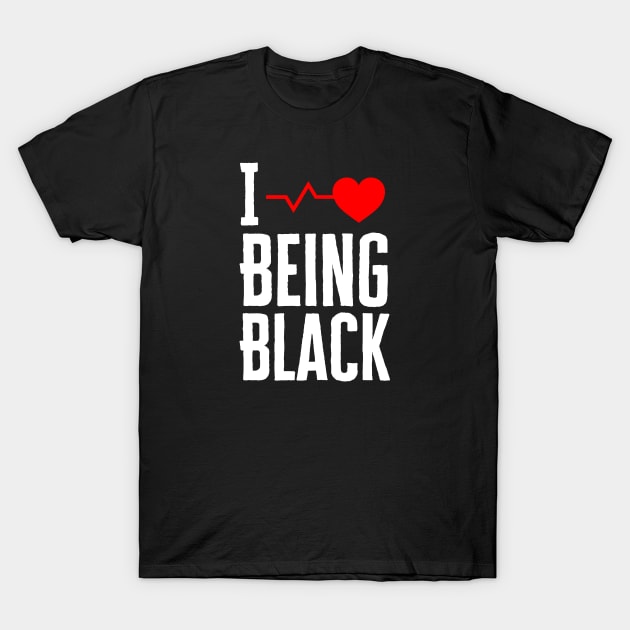 I Love Being Black T-Shirt by HobbyAndArt